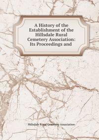 A History of the Establishment of the Hillsdale Rural Cemetery Association: Its Proceedings and .