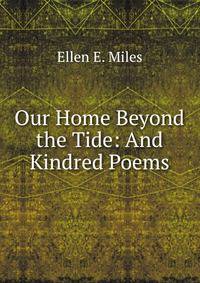 Our Home Beyond the Tide: And Kindred Poems