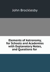 Elements of Astronomy, for Schools and Academies with Explanatory Notes, and Questions for .