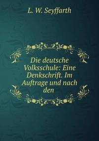 Die deutsche Volksschule: Eine Denkschrift. Im Auftrage und nach den .