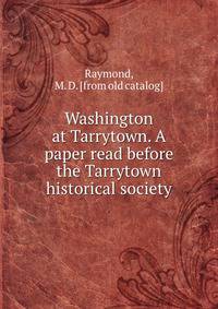 Washington at Tarrytown. A paper read before the Tarrytown historical society