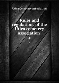 Rules and regulations of the Utica cemetery association . 2