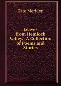 Leaves from Hemlock Valley.: A Collection of Poems and Stories.