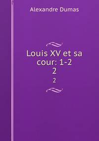 Louis XV et sa cour: 1-2.. 2