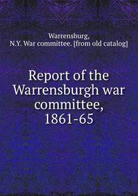 Report of the Warrensburgh war committee, 1861-65