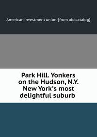 Park Hill. Yonkers on the Hudson, N.Y. New York's most delightful suburb
