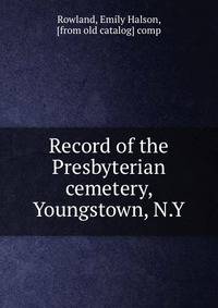Record of the Presbyterian cemetery, Youngstown, N.Y