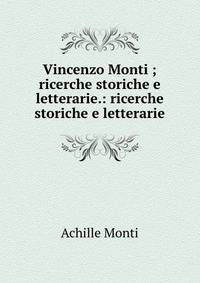 Vincenzo Monti ; ricerche storiche e letterarie.: ricerche storiche e letterarie