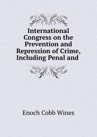 International Congress on the Prevention and Repression of Crime, Including Penal and .