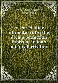 A search after ultimate truth; the divine perfection inherent in man and in all creation