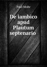 De iambico apud Plautum septenario .