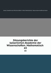 Sitzungsberichte der kaiserlichen Akademie der Wissenschaften. Mathematisch .. 65