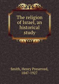 The religion of Israel, an historical study