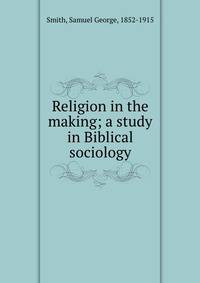 Religion in the making; a study in Biblical sociology
