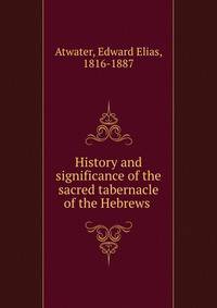 History and significance of the sacred tabernacle of the Hebrews