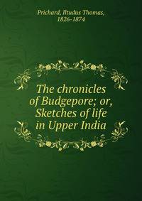 The chronicles of Budgepore; or, Sketches of life in Upper India