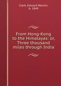 From Hong-Kong to the Himalayas: or, Three thousand miles through India