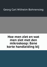 Hoe men ziet en wat men ziet met den mikroskoop: Eene korte handleiding bij .