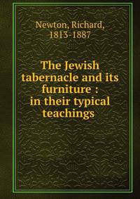 The Jewish tabernacle and its furniture : in their typical teachings