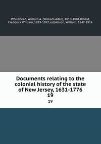 Documents relating to the colonial history of the state of New Jersey, 1631-1776. 19