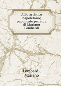 Albo artistico napoletano; pubblicato per cura di Mariano Lombardi