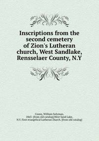 Inscriptions from the second cemetery of Zion's Lutheran church, West Sandlake, Rensselaer County, N.Y