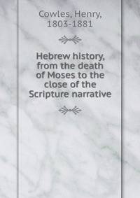 Hebrew history, from the death of Moses to the close of the Scripture narrative