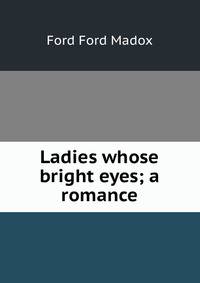 Ladies whose bright eyes; a romance