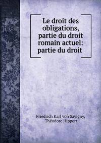 Le droit des obligations, partie du droit romain actuel: partie du droit .