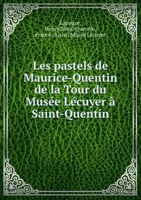 Les pastels de Maurice-Quentin de la Tour du Musee Lecuyer a Saint-Quentin