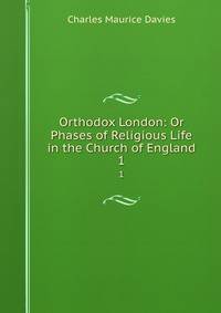 Orthodox London: Or Phases of Religious Life in the Church of England. 1