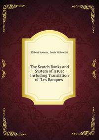 The Scotch Banks and System of Issue: Including Translation of "Les Banques .
