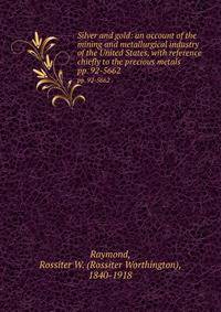 Silver and gold: an account of the mining and metallurgical industry of the United States, with reference chiefly to the precious metals. pp. 92-5662