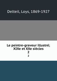Le peintre-graveur illustr; XIXe et XXe sicles. 2