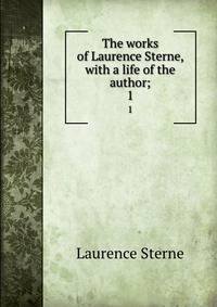 The works of Laurence Sterne, with a life of the author;. 1