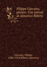 Filippo Carcano, pittore. Con introd. di Almerico Ribera