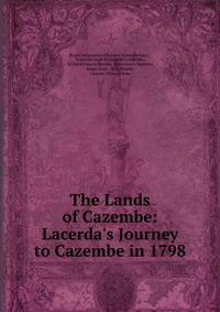 The Lands of Cazembe: Lacerda's Journey to Cazembe in 1798