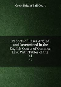 Reports of Cases Argued and Determined in the English Courts of Common Law: With Tables of the .. 41