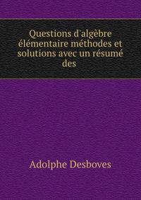 Questions d'alg?bre ?l?mentaire m?thodes et solutions avec un r?sum? des .