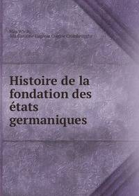 Histoire de la fondation des etats germaniques