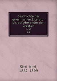 Geschichte der griechischen Literatur bis auf Alexander den Grossen. 1-2
