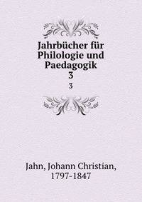 Jahrbcher fr Philologie und Paedagogik. 3