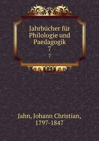 Jahrbcher fr Philologie und Paedagogik. 7