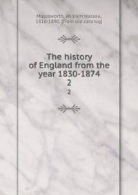 The history of England from the year 1830-1874. 2