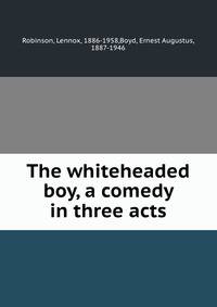 The whiteheaded boy, a comedy in three acts