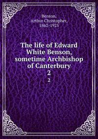 The life of Edward White Benson, sometime Archbishop of Canterbury. 2