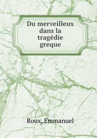 Du merveilleux dans la tragedie greque