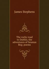 The rocky road to Dublin; the adventures of Seumas Beg; poems