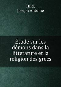 Etude sur les demons dans la litterature et la religion des grecs