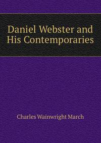Daniel Webster and His Contemporaries
